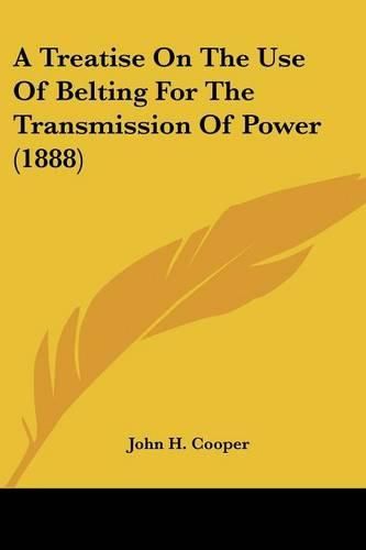 Cover image for A Treatise on the Use of Belting for the Transmission of Power (1888)