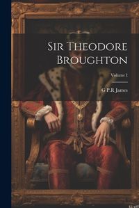 Cover image for Sir Theodore Broughton; Volume I