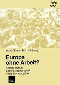 Cover image for Europa Ohne Arbeit?: Arbeitslosigkeit, Beschaftigungspolitik, Integrationsprojekte