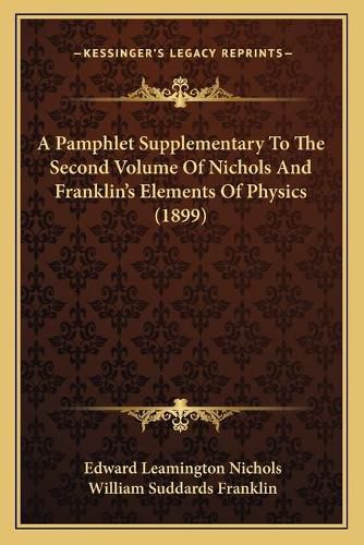 A Pamphlet Supplementary to the Second Volume of Nichols and Franklin's Elements of Physics (1899)