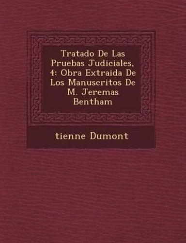 Tratado de Las Pruebas Judiciales, 4: Obra Extraida de Los Manuscritos de M. Jerem as Bentham