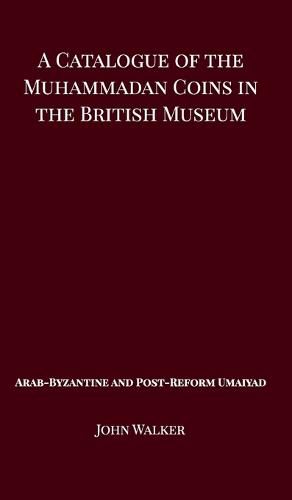 Cover image for A Catalogue of the Muhammadan Coins in the British Museum - Arab Byzantine and Post-Reform Umaiyad