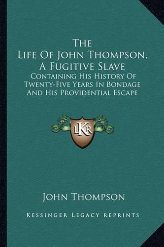 The Life of John Thompson, a Fugitive Slave: Containing His History of Twenty-Five Years in Bondage and His Providential Escape