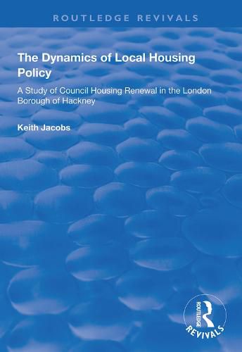 Cover image for The Dynamics of Local Housing Policy: A Study of Council Housing Renewal in the London Borough of Hackney