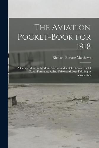 Cover image for The Aviation Pocket-book for 1918; a Compendium of Modern Practice and a Collection of Useful Notes, Formulae, Rules, Tables and Data Relating to Aeronautics