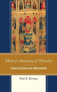 Cover image for Malory's Anatomy of Chivalry: Characterization in the Morte Darthur