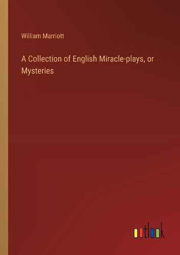 Cover image for A Collection of English Miracle-plays, or Mysteries