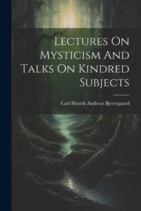 Cover image for Lectures On Mysticism And Talks On Kindred Subjects