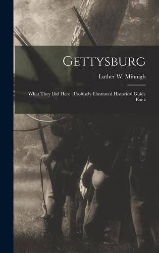 Cover image for Gettysburg: What They Did Here: Profusely Illustrated Historical Guide Book