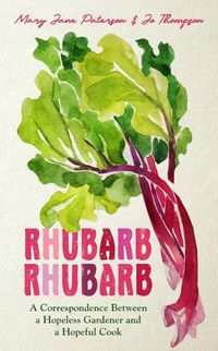 Cover image for Rhubarb Rhubarb: A correspondence between a hopeless gardener and a hopeful cook