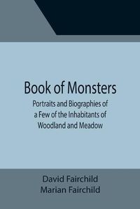 Cover image for Book of Monsters; Portraits and Biographies of a Few of the Inhabitants of Woodland and Meadow