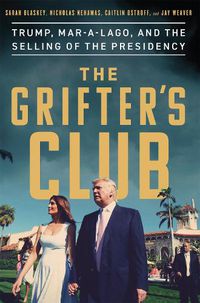 Cover image for The Grifter's Club: Trump, Mar-a-Lago, and the Selling of the Presidency