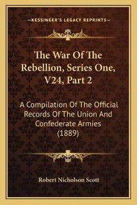 Cover image for The War of the Rebellion, Series One, V24, Part 2: A Compilation of the Official Records of the Union and Confederate Armies (1889)