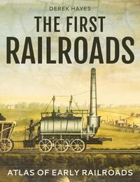 Cover image for The First Railroads: Atlas of Early Railroads