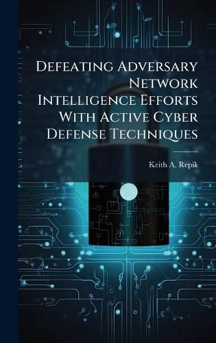 Cover image for Defeating Adversary Network Intelligence Efforts With Active Cyber Defense Techniques