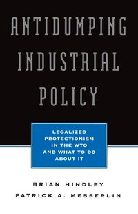 Cover image for Antidumping Industrial Policy: The Impact of New Trade Rules