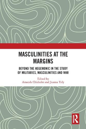Cover image for Masculinities at the Margins: Beyond the Hegemonic in the Study of Militaries, Masculinities and War