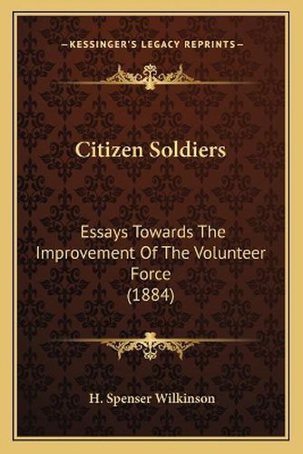 Cover image for Citizen Soldiers: Essays Towards the Improvement of the Volunteer Force (1884)