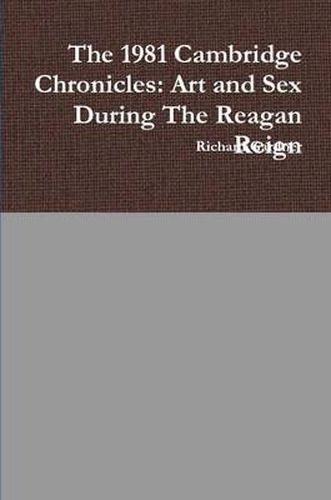 Cover image for The 1981 Cambridge Chronicles: Art and Sex During the Reagan Reign
