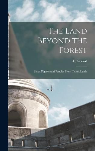 Cover image for The Land Beyond the Forest: Facts, Figures and Fancies From Transylvania