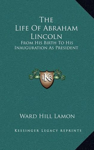 Cover image for The Life of Abraham Lincoln: From His Birth to His Inauguration as President