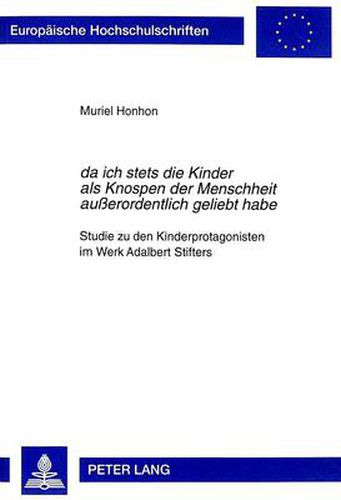 Cover image for Da Ich Stets Die Kinder ALS Knospen Der Menschheit Ausserordentlich Geliebt Habe: Studie Zu Den Kinderprotagonisten Im Werk Adalbert Stifters