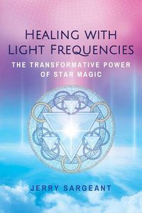Cover image for Healing with Light Frequencies: The Transformative Power of Star Magic