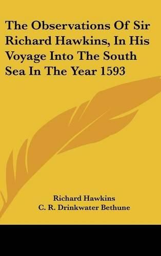 Cover image for The Observations of Sir Richard Hawkins, in His Voyage Into the South Sea in the Year 1593