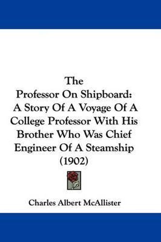 The Professor on Shipboard: A Story of a Voyage of a College Professor with His Brother Who Was Chief Engineer of a Steamship (1902)