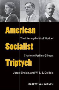 Cover image for American Socialist Triptych: The Literary-Political Work of Charlotte Perkins Gilman, Upton Sinclair, and W. E. B. Du Bois