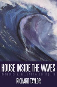 Cover image for House Inside the Waves: Domesticity, Art, and the Surfing Life