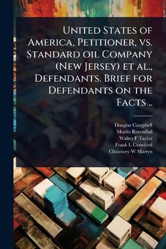Cover image for United States of America, Petitioner, vs. Standard oil Company (New Jersey) et al., Defendants. Brief for Defendants on the Facts ..