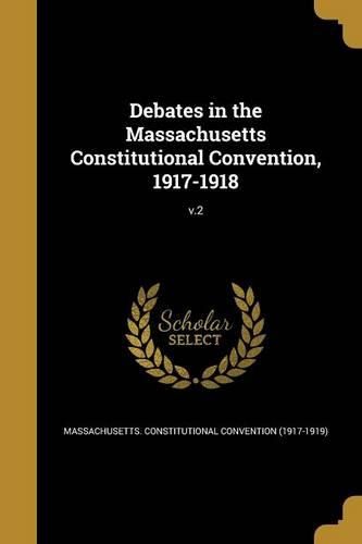 Cover image for Debates in the Massachusetts Constitutional Convention, 1917-1918; v.2