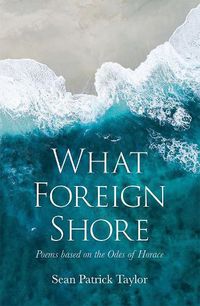 Cover image for What Foreign Shore: Poems Based on the Odes of Horace