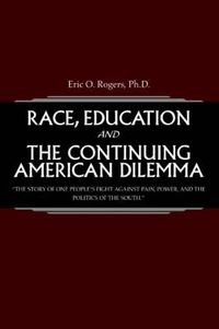 Cover image for Race, Education and the Continuing American Dilemma: The Story of One People's Fight Against Pain, Power, and the Politics of the South.