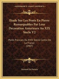 Cover image for Etude Sur Les Ponts En Pierre Remarquables Par Leur Decoration Anterieurs Au XIX Siecle V2: Ponts Francais Du XVIII Siecle Cantre de La France (1907)