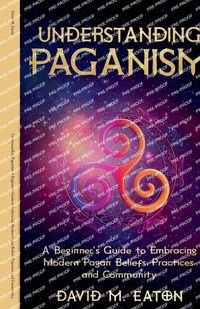 Cover image for Understanding Paganism A Beginner's Guide to Embracing Modern Pagan Beliefs, Practices, and Community