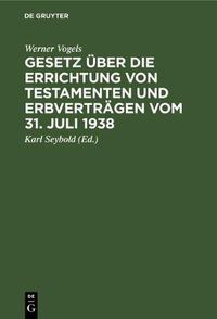 Cover image for Gesetz UEber Die Errichtung Von Testamenten Und Erbvertragen Vom 31. Juli 1938