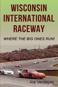 Cover image for Wisconsin International Raceway: Where the Big Ones Run!