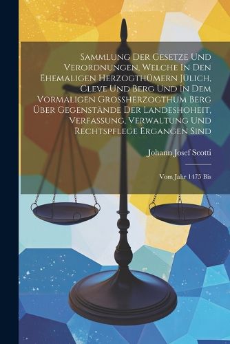 Cover image for Sammlung Der Gesetze Und Verordnungen, Welche In Den Ehemaligen Herzogthuemern Juelich, Cleve Und Berg Und In Dem Vormaligen Grossherzogthum Berg UEber Gegenstaende Der Landeshoheit, Verfassung, Verwaltung Und Rechtspflege Ergangen Sind