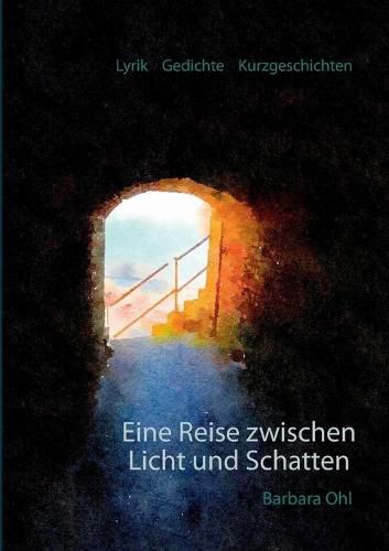 Cover image for Eine Reise zwischen Licht und Schatten: Lyrik Gedichte Kurzgeschichten