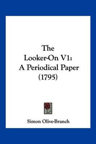 Cover image for The Looker-On V1: A Periodical Paper (1795)