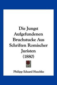 Cover image for Die Jungst Aufgefundenen Bruchstucke Aus Schriften Romischer Juristen (1880)