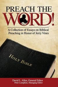 Cover image for Preach the Word! a Collection of Essays on Biblical Preaching in Honor of Jerry Vines