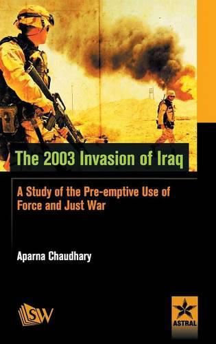 Cover image for The 2003 Invasion of Iraq: A Study of the Pre-Emptive Use of Force and Just War