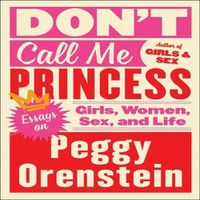 Cover image for Don't Call Me Princess: Essays on Girls, Women, Sex, and Life