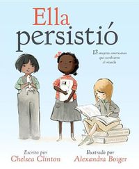 Cover image for Ella persistio: 13 mujeres americanas que cambiaron el mundo