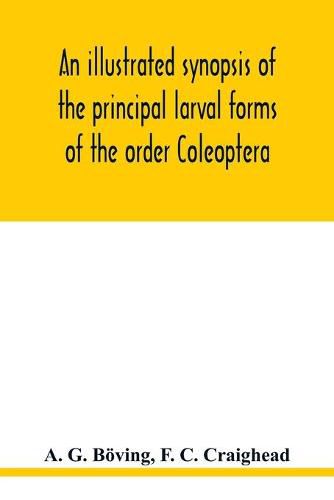 Cover image for An illustrated synopsis of the principal larval forms of the order Coleoptera