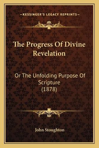 The Progress of Divine Revelation: Or the Unfolding Purpose of Scripture (1878)