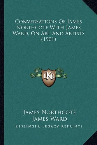 Conversations of James Northcote with James Ward, on Art and Artists (1901)